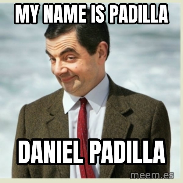 MR bean meme: MY NAME IS PADILLA / DANIEL PADILLA