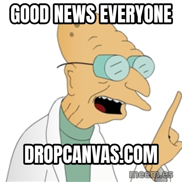 Good News Everyone meme: gOOD NEWS EVERYONE / DROPCANVAS.COM