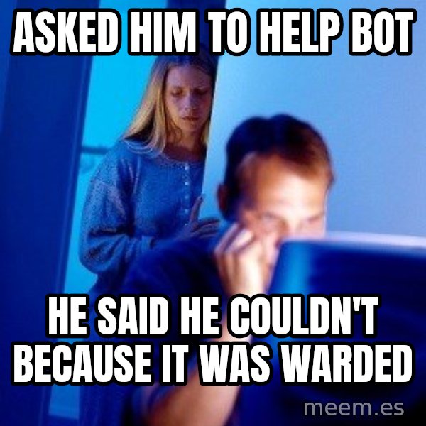 Internet Husband meme: Asked him to help bot / he said he couldn't because it was warded
