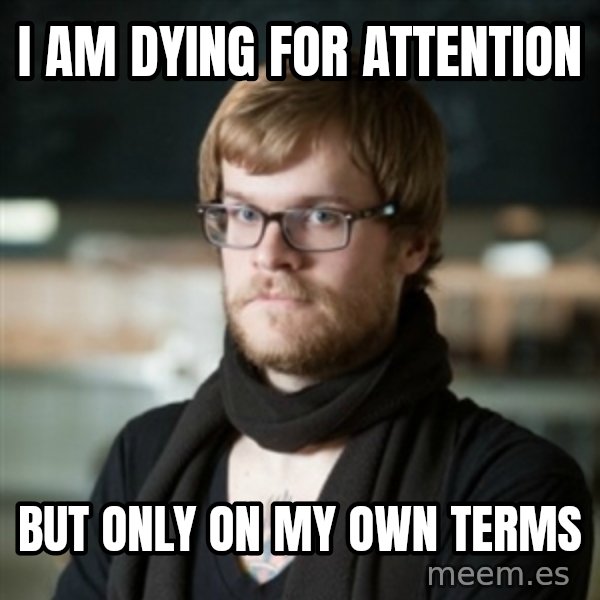 hipster Barista meme: i am dying for attention / but only on my own terms