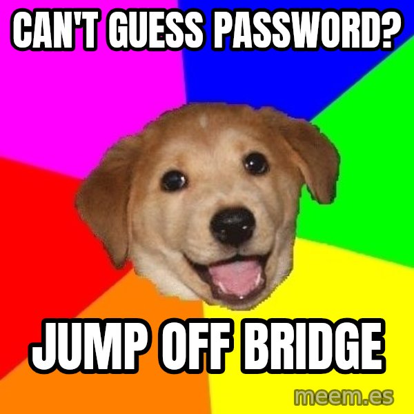 Advice Dog meme: can't guess password? / jump off bridge