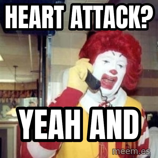 Ronald Mcdonald Call meme: heart attack? / yeah and