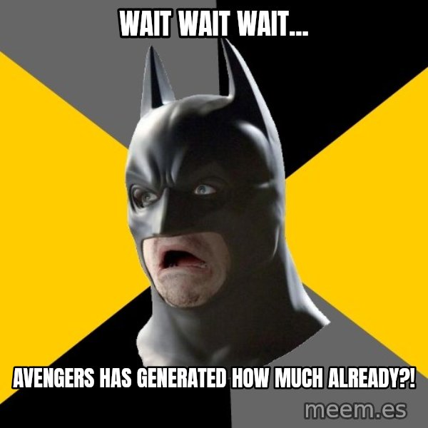 Bad Factman meme: Wait wait wait... / Avengers has generated HOW much already?!
