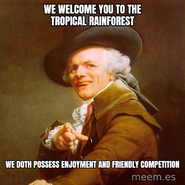 Joseph Ducreux meme: We welcome you to the Tropical rainforest / we doth possess enjoyment and friendly competition