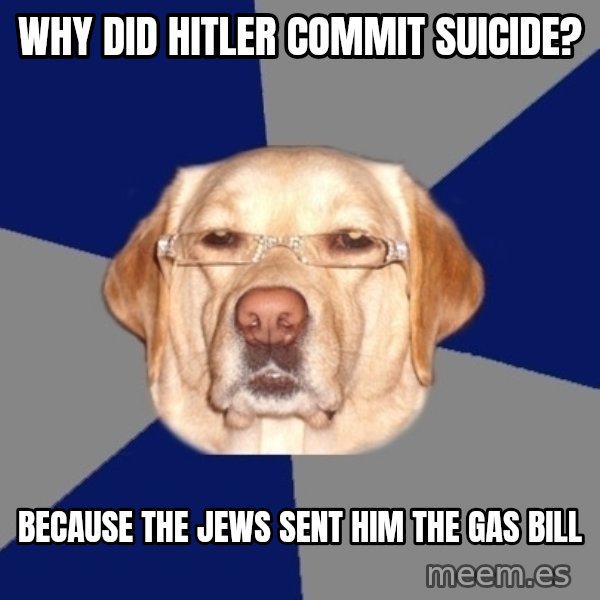 Racist Dog meme: why did hitler commit suicide? / because the jews sent him the gas bill
