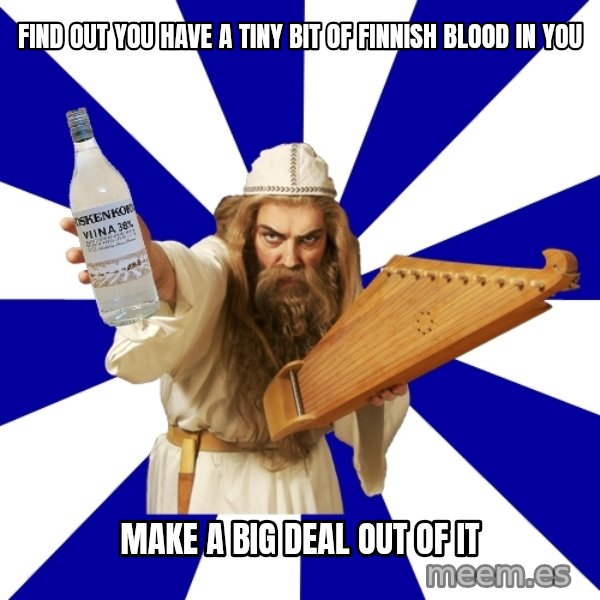 FinnishProblems meme: find out you have a tiny bit of finnish blood in you / make a big deal out of it
