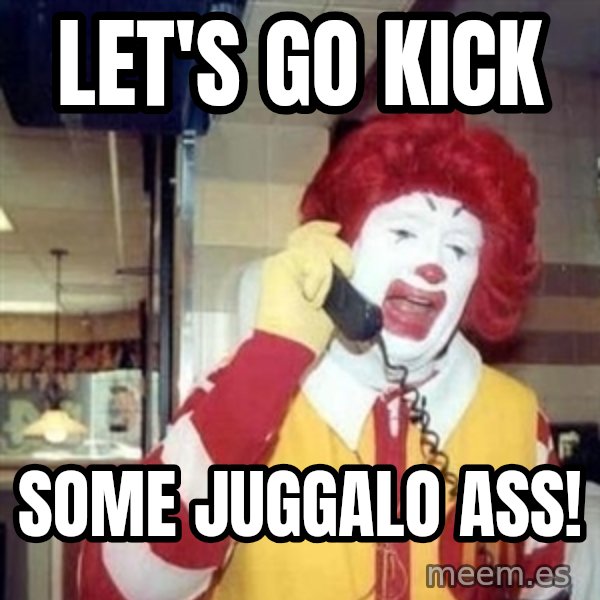 Ronald Mcdonald Call meme: Let's go kick / some Juggalo ass!