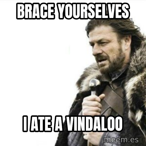 Prepare yourself meme: brace yourselves / i ate a vindaloo