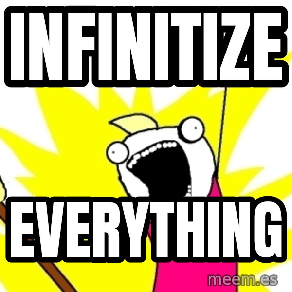X ALL THE THINGS meme: Infinitize / everything