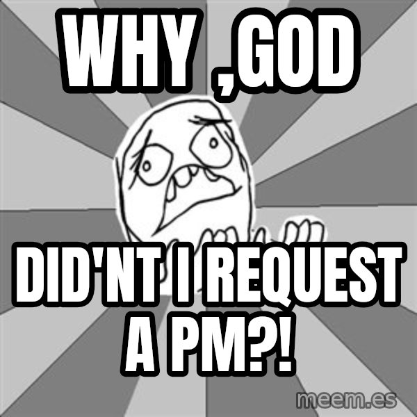 Whyyy??? meme: Why ,God / did'nt i request a pm?!