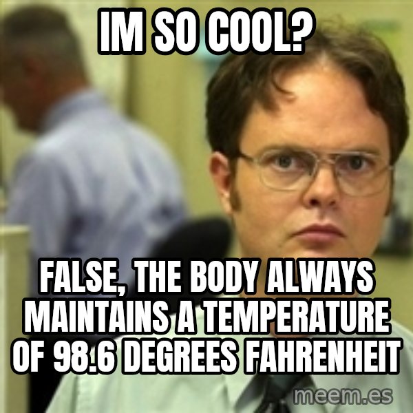 Dwight Schrute meme: im so cool? / false, the body always maintains a TEMPERATURE of 98.6 degrees FAHRENHEIT