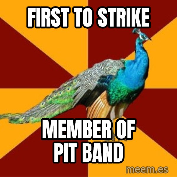 Thespian Peacock meme: first to strike / member of pit band