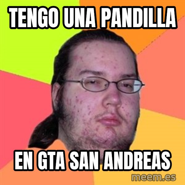 Butthurt Dweller meme: tengo una pandilla / en gta san andreas