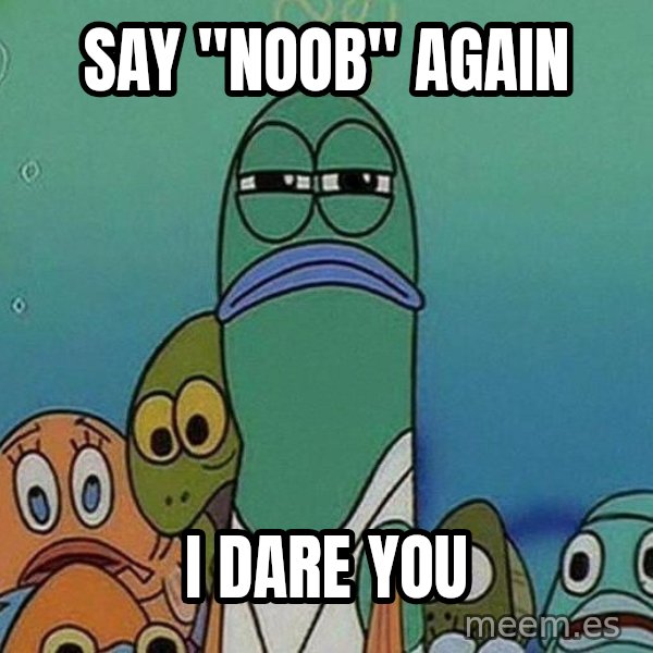Serious Fish Spongebob meme: say "noob" again / I dare you