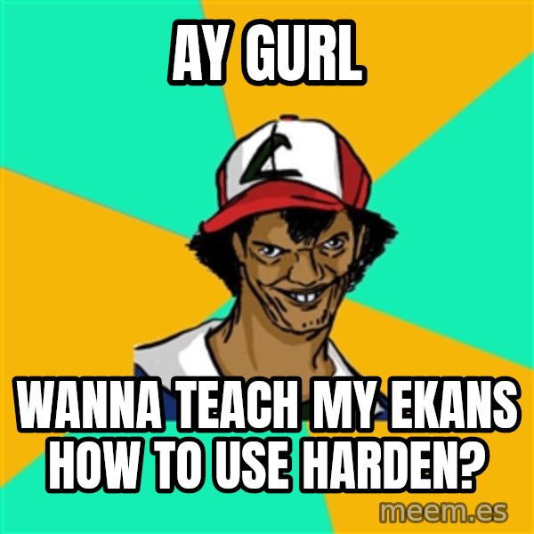 Ash Pedreiro meme: ay gurl / wanna teach my ekans how to use harden?