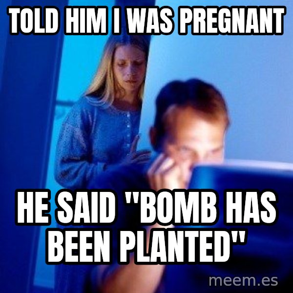 Internet Husband meme: told him i was pregnant / he said "bomb has been planted"