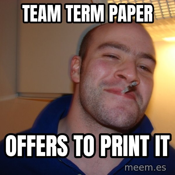 Good Guy Greg meme: TEAM TERM PAPER / OFFERS TO PRINT IT