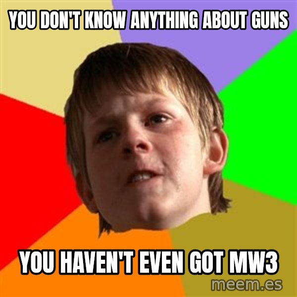 Angry School Boy meme: You don't know anything about guns / you haven't even got mw3