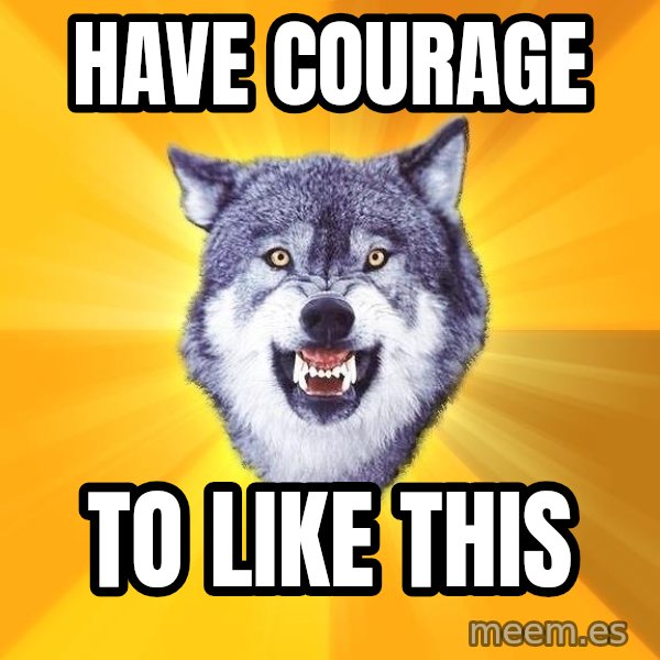 Courage Wolf meme: Have courage / to like this