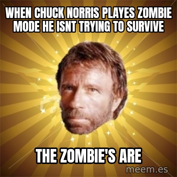 Chuck Norris Advice meme: when chuck norris playes zombie mode he isnt trying to survive / the zombie's are