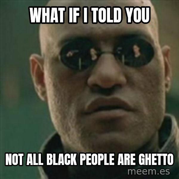 Scumbag Morpheus meme: what if i told you / not all black people are ghetto