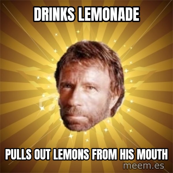Chuck Norris Advice meme: drinks lemonade / Pulls out lemons from his mouth