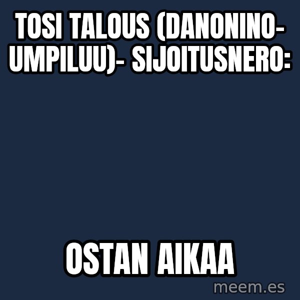 Katainen Perkele meme: tosi   talous  (Danonino-    umpiluu)-   sijoitusnero: / ostan   aikaa
