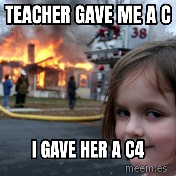 Disaster Girl meme: teacher gave me a c / i gave her a c4