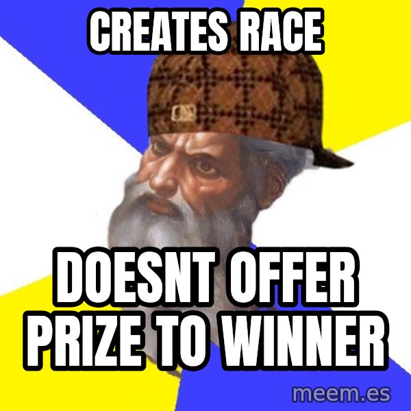 Scumbag God meme: creates race / doesnt offer prize to winner
