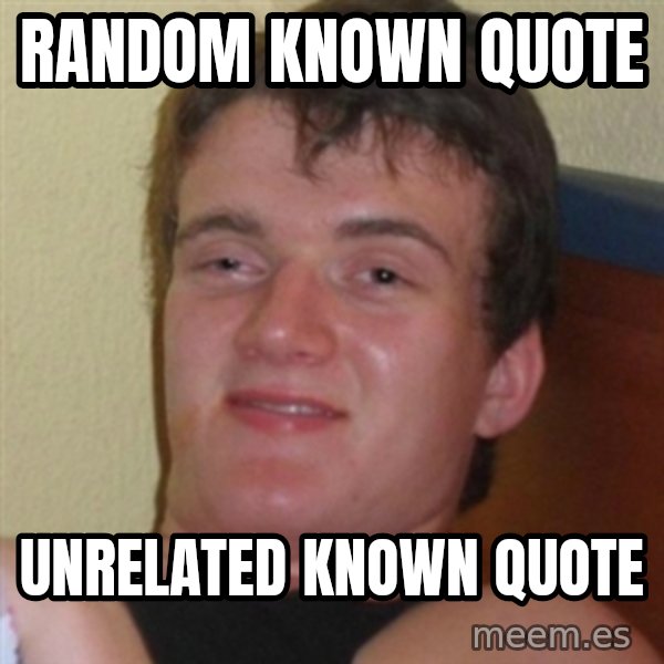 Really highguy meme: random known quote / unrelated known quote