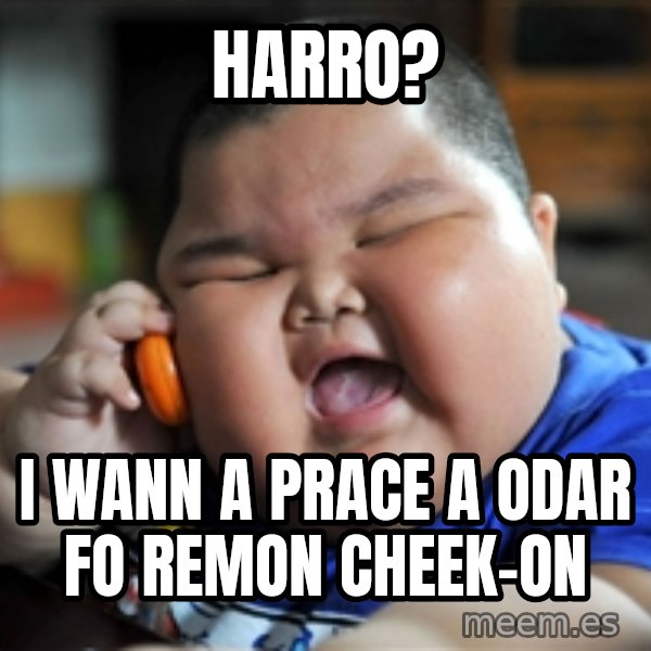 fat chinese kid meme: Harro? / I wann a prace a odar fo remon cheek-on