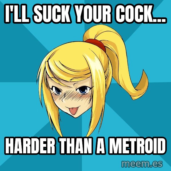 Horney Samus meme: I'll suck your cock... / HarDer than a metroid