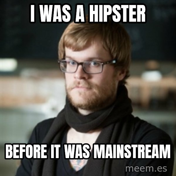 hipster Barista meme: I was a hipster / before it was mainstream