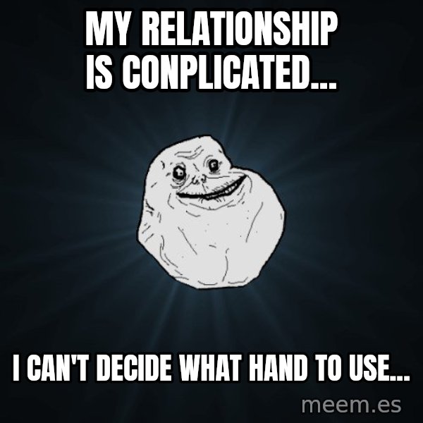 Forever Alone meme: MY RElationship is conplicated... / I Can't decide what hand to use...
