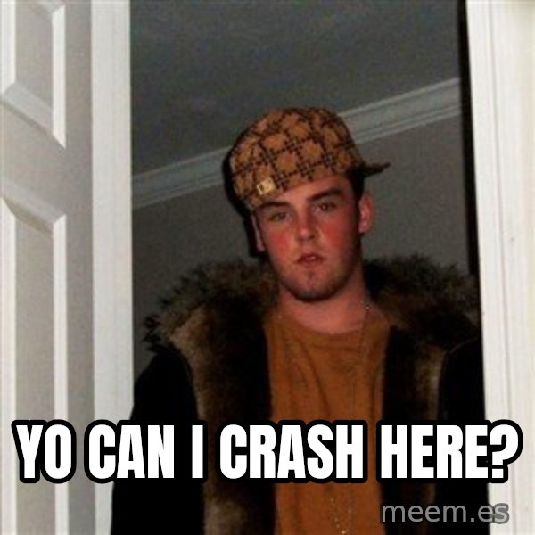 Scumbag Steve meme: yo can i crash here?