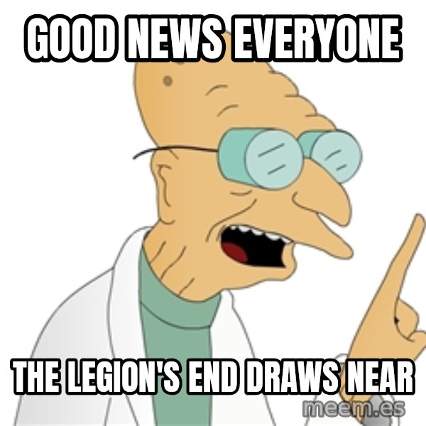 Good News Everyone meme: GOOD NEWS EVERYONE / THE LEGION'S END DRAWS NEAR
