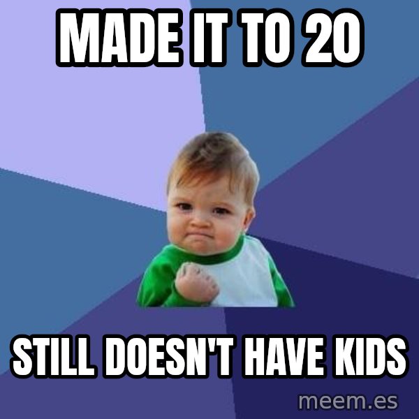 Success Kid meme: Made it to 20 / still doesn't have kids