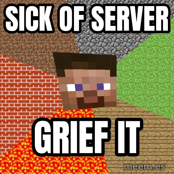 Minecraft Guy meme: Sick of server / Grief it