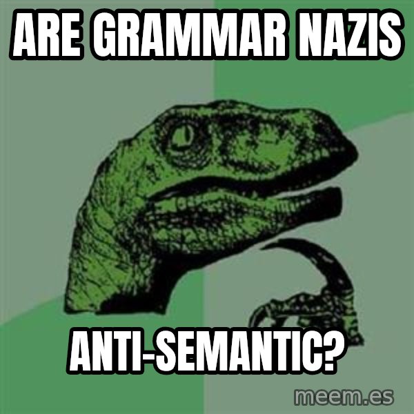 Philosoraptor meme: are grammar nazis / anti-semantic?