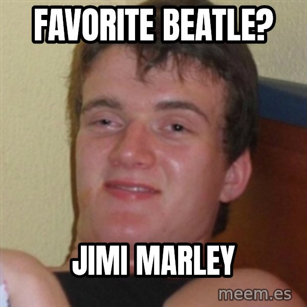 Really highguy meme: Favorite beatle? / Jimi Marley