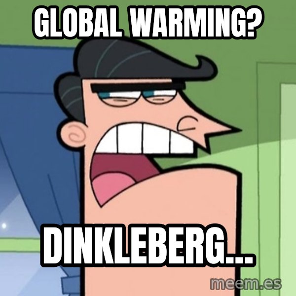 Dinkleberg meme: global warming? / dinkleberg...