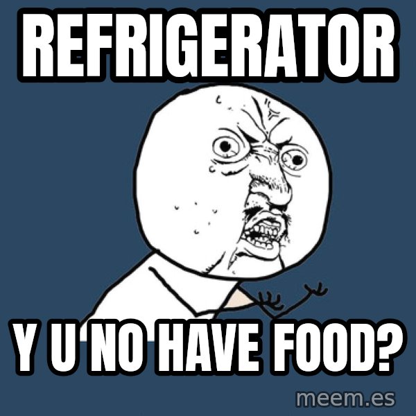 Y U No meme: refrigerator / y u no have food?