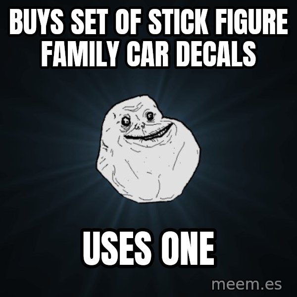 Forever Alone meme: buys set of stick figure family car decals / uses one
