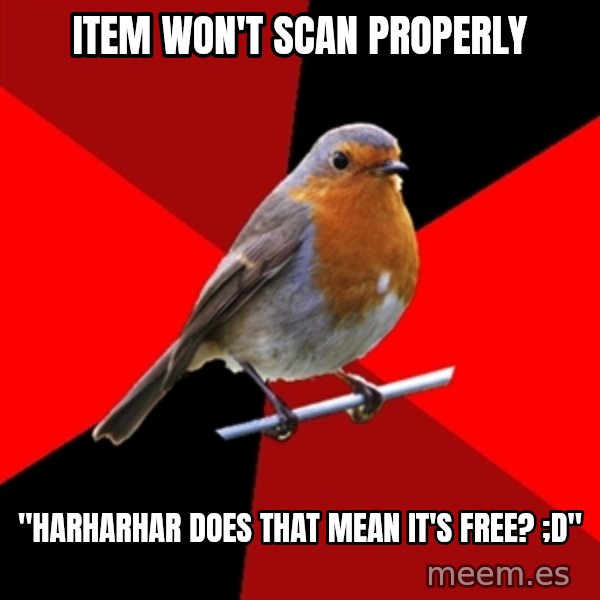Retail Robin meme: Item won't scan properly / "harharhar does that mean it's free? ;D"