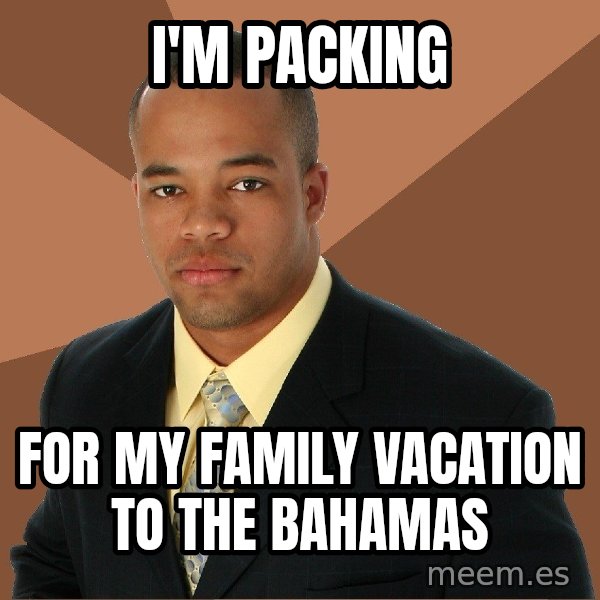Successful Black Man meme: I'm Packing / For my Family Vacation to the Bahamas