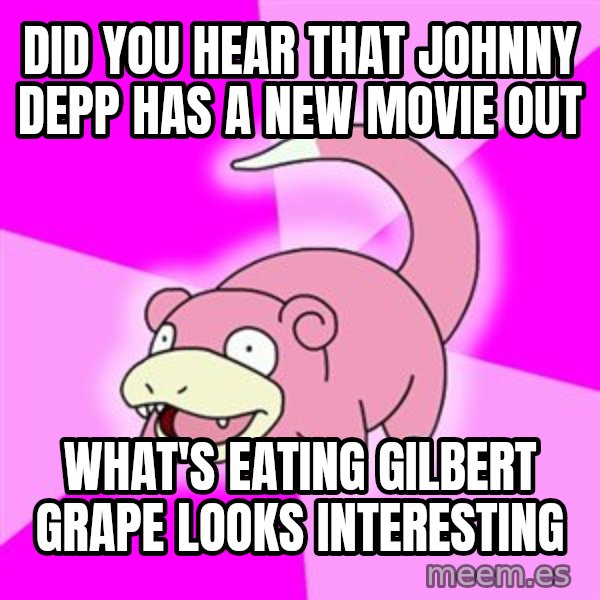 Slowpoke meme: Did you hear that johnny depp has a new movie out / what's eating gilbert grape looks interesting