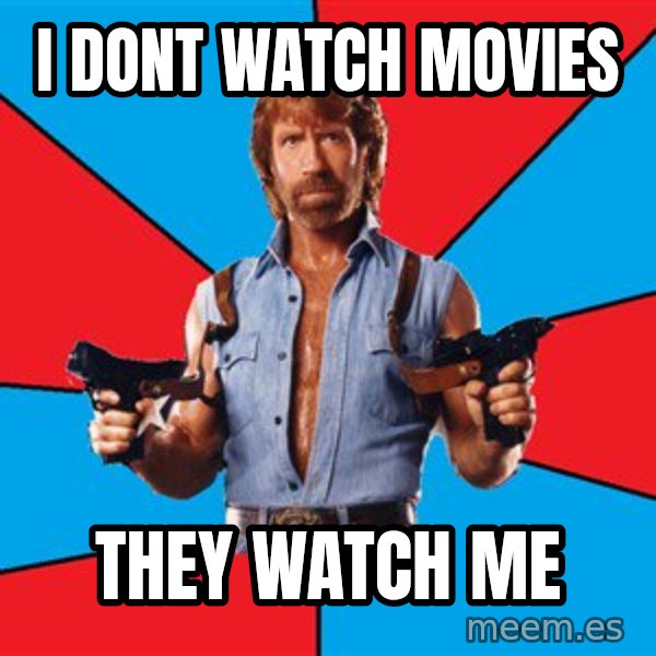 Chuck Norris  meme: i dont watch movies / they watch me