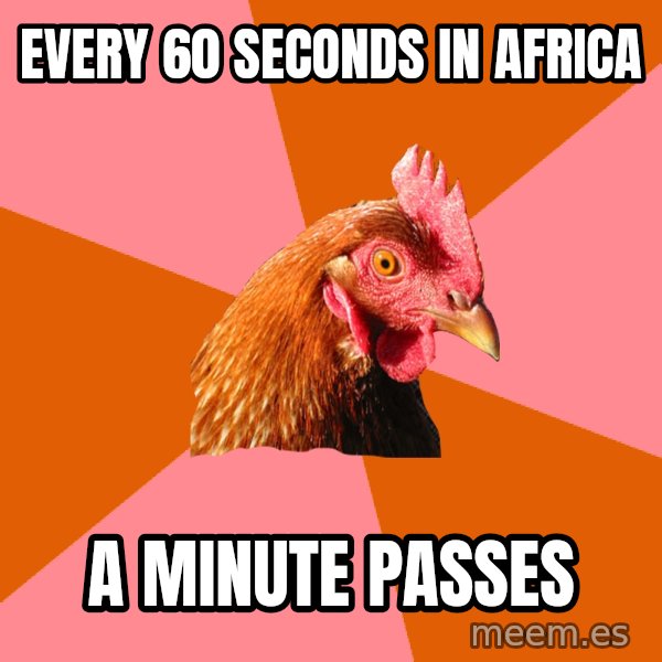 Anti Joke Chicken meme: Every 60 seconds in africa / a minute passes