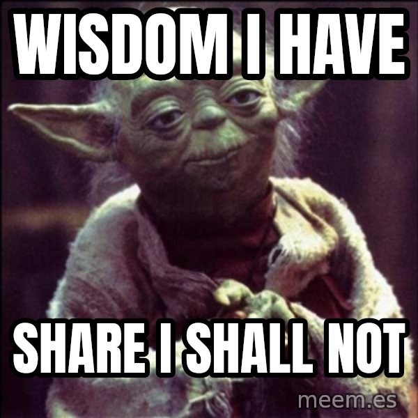 Advice Yoda Gives meme: wisdom i have / share i shall not