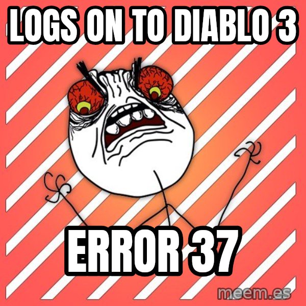 iHate meme: logs on to diablo 3 / error 37